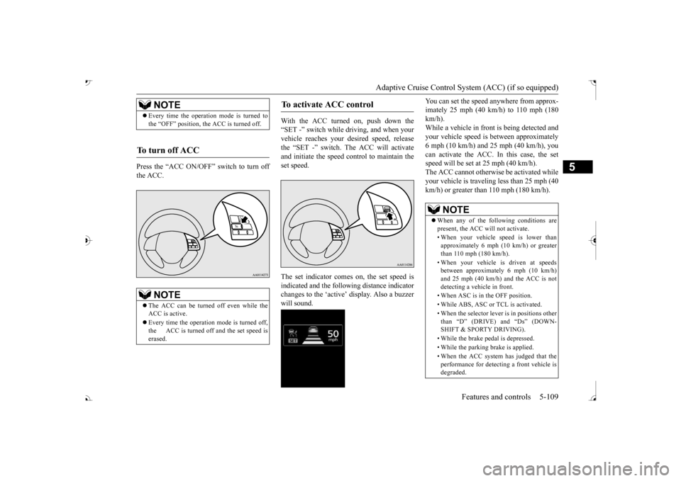 MITSUBISHI OUTLANDER 2017 3.G Owners Manual Adaptive Cruise Control System (ACC) (if so equipped) 
Features and controls 5-109
5
Press the “ACC ON/OFF” switch to turn off the ACC. 
With the ACC turned on, push down the “SET -” switch wh