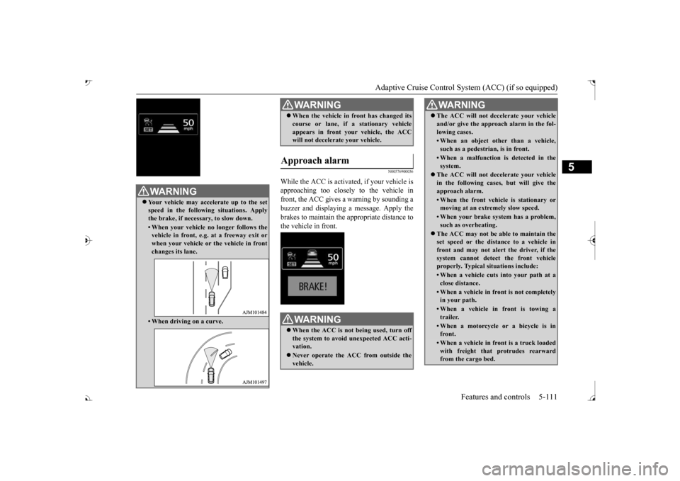 MITSUBISHI OUTLANDER 2017 3.G Owners Manual Adaptive Cruise Control System (ACC) (if so equipped) 
Features and controls 5-111
5
N00576900036
While the ACC is activated, if your vehicle is approaching too closely to the vehicle infront, the ACC