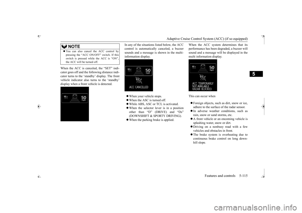 MITSUBISHI OUTLANDER 2017 3.G Owners Manual Adaptive Cruise Control System (ACC) (if so equipped) 
Features and controls 5-115
5
When the ACC is canceled, the “SET” indi- cator goes off and the following distance indi- cator turns to the �