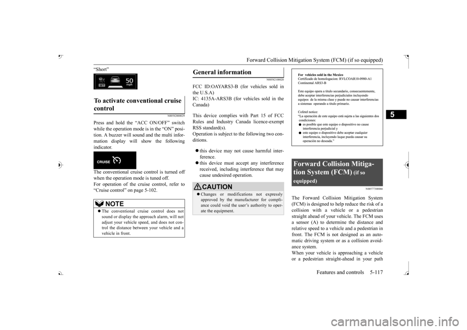 MITSUBISHI OUTLANDER 2017 3.G Owners Manual Forward Collision Mitigation System (FCM) (if so equipped) 
Features and controls 5-117
5
“Short”
N00582000029
Press and hold the “ACC ON/OFF” switch while the operation mode is in the “ON