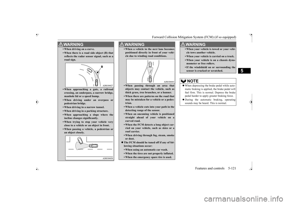 MITSUBISHI OUTLANDER 2017 3.G Owners Manual Forward Collision Mitigation System (FCM) (if so equipped) 
Features and controls 5-121
5
• When driving on a curve.• When there is a road  
side object (B) that 
reflects the radar sensor signal,