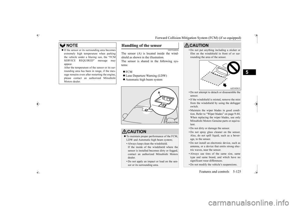 MITSUBISHI OUTLANDER 2017 3.G User Guide Forward Collision Mitigation System (FCM) (if so equipped) 
Features and controls 5-125
5
N00593400036
The sensor (A) is located inside the wind- shield as shown in the illustration. The sensor is sha