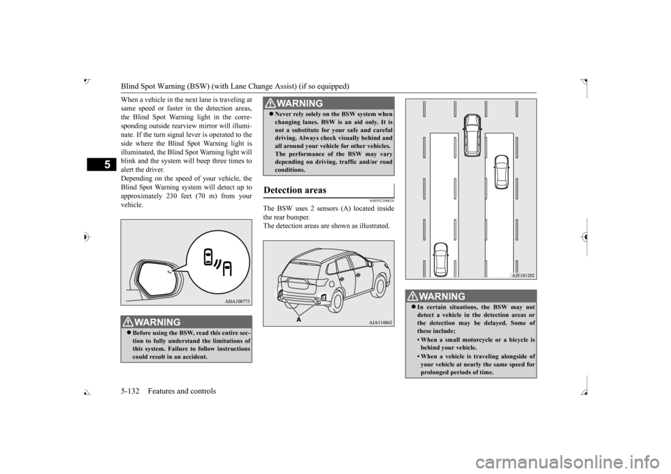 MITSUBISHI OUTLANDER 2017 3.G Owners Manual Blind Spot Warning (BSW) (with Lane Change Assist) (if so equipped)
5
When a vehicle in the next lane is traveling at same speed or faster in the detection areas,the Blind Spot Warning light in the co