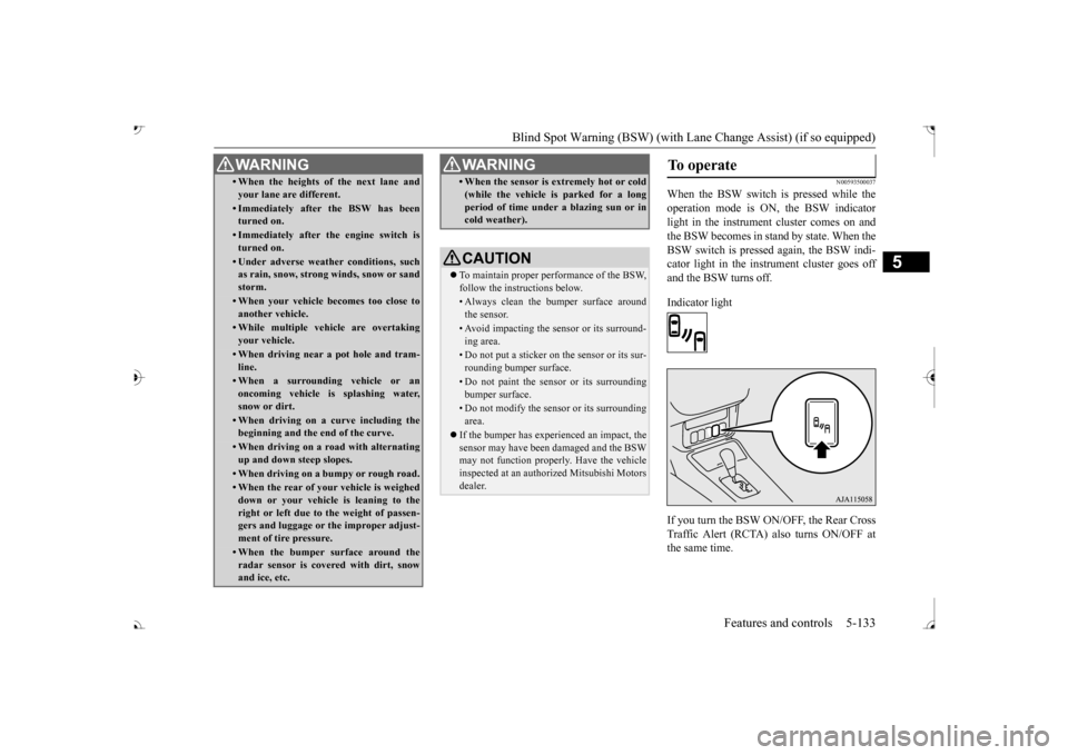 MITSUBISHI OUTLANDER 2017 3.G Owners Manual Blind Spot Warning (BSW) (with Lane Change Assist) (if so equipped)
Features and controls 5-133
5
N00593500037
When the BSW switch is pressed while the operation mode is ON, the BSW indicator light i MITSUBISHI OUTLANDER 2017 3.G Owners Manual Blind Spot Warning (BSW) (with Lane Change Assist) (if so equipped)
Features and controls 5-133
5
N00593500037
When the BSW switch is pressed while the operation mode is ON, the BSW indicator light i
