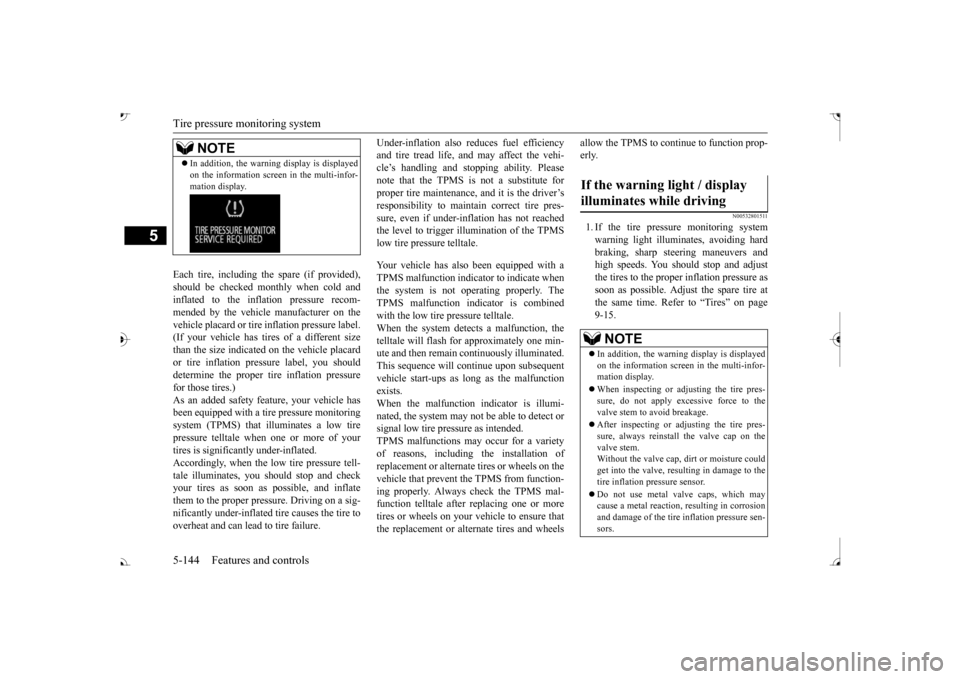 MITSUBISHI OUTLANDER 2017 3.G Owners Manual Tire pressure monitoring system 5-144 Features and controls
5
Each tire, including the spare (if provided), should be checked monthly when cold and inflated to the inflation pressure recom-mended by t