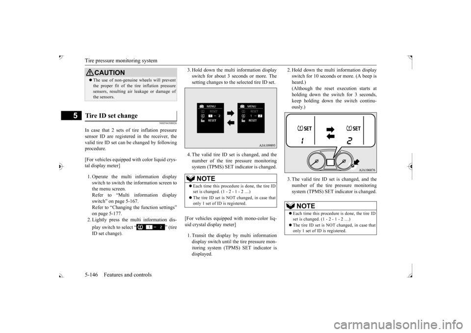 MITSUBISHI OUTLANDER 2017 3.G Owners Manual Tire pressure monitoring system 5-146 Features and controls
5
N00584300026
In case that 2 sets of tire inflation pressure sensor ID are registered in the receiver, the valid tire ID set can be changed