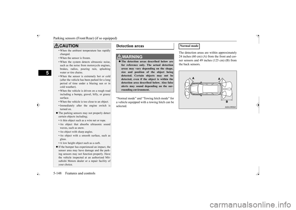 MITSUBISHI OUTLANDER 2017 3.G Owners Manual Parking sensors (Front/Rear) (if so equipped) 5-148 Features and controls
5
“Normal mode” and “Tow 
ing hitch mode” for 
a vehicle equipped with a towing hitch can beselected.  
The detection 