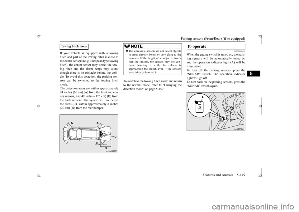 MITSUBISHI OUTLANDER 2017 3.G Owners Manual Parking sensors (Front/Rear) (if so equipped)
Features and controls 5-149
5
If your vehicle is equipped with a towing hitch and part of the towing hitch is close tothe center sensors (e. g.
Europea MITSUBISHI OUTLANDER 2017 3.G Owners Manual Parking sensors (Front/Rear) (if so equipped)
Features and controls 5-149
5
If your vehicle is equipped with a towing hitch and part of the towing hitch is close tothe center sensors (e. g.
Europea