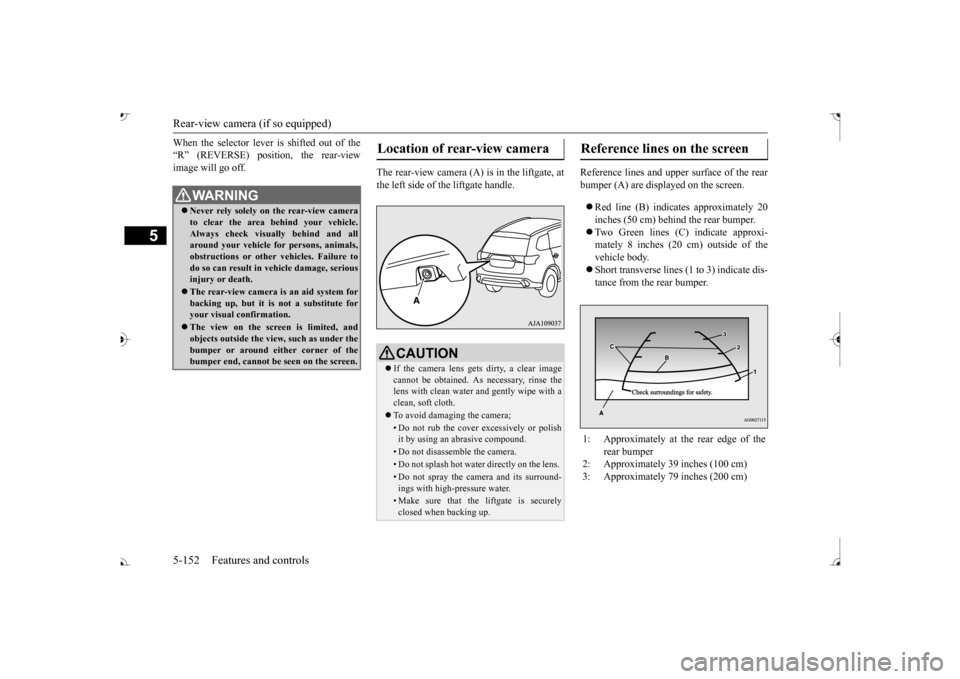 MITSUBISHI OUTLANDER 2017 3.G Owners Manual Rear-view camera (if so equipped) 5-152 Features and controls
5
When the selector lever is shifted out of the “R” (REVERSE) position, the rear-viewimage will go off. 
The rear-view camera (A) is i