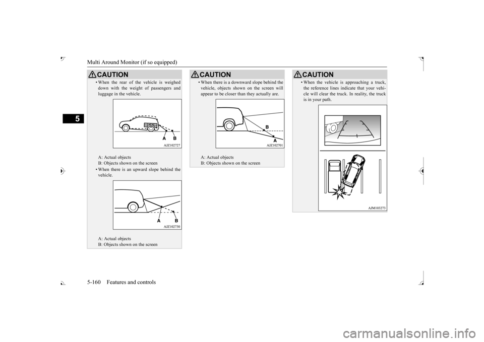 MITSUBISHI OUTLANDER 2017 3.G Owners Manual Multi Around Monitor (if so equipped)
5
• When the rear of the vehicle is weighed down with the weight of passengers andluggage in the vehicle. A: Actual objects B: Objects shown on the screen• Wh