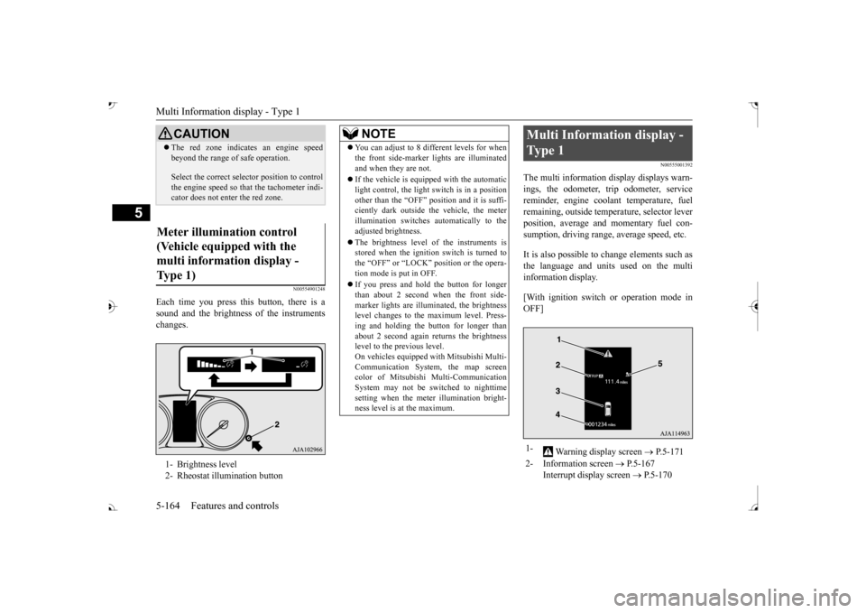 MITSUBISHI OUTLANDER 2017 3.G User Guide Multi Information display - Type 1 5-164 Features and controls
5
N00554901248
Each time you press this button, there is a sound and the brightness of the instruments changes.
N00555001392
The multi in