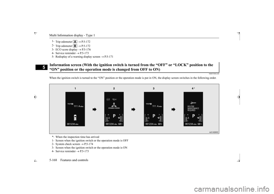 MITSUBISHI OUTLANDER 2017 3.G User Guide Multi Information display - Type 1 5-168 Features and controls
5
N00555801244
When the ignition switch is turned to the “ON” position or the  
operation mode is put in ON, the 
display screen swit