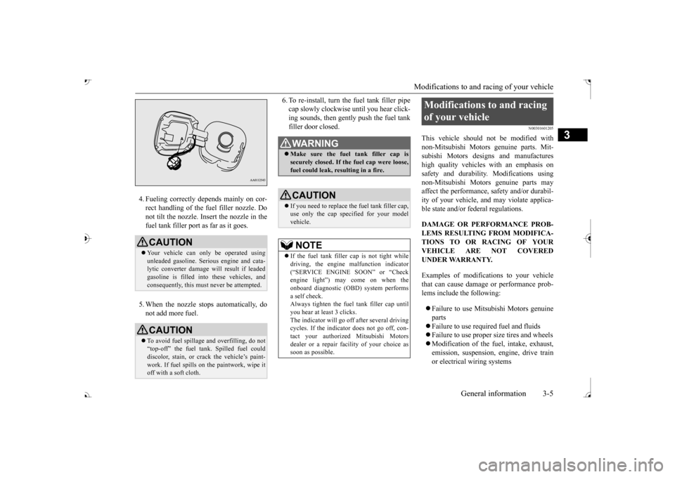 MITSUBISHI OUTLANDER 2017 3.G Owners Manual Modifications to and racing of your vehicle 
General information 3-5
3
4. Fueling correctly depends mainly on cor- rect handling of the fuel filler nozzle. Donot tilt the nozzle. Insert the nozzle in 