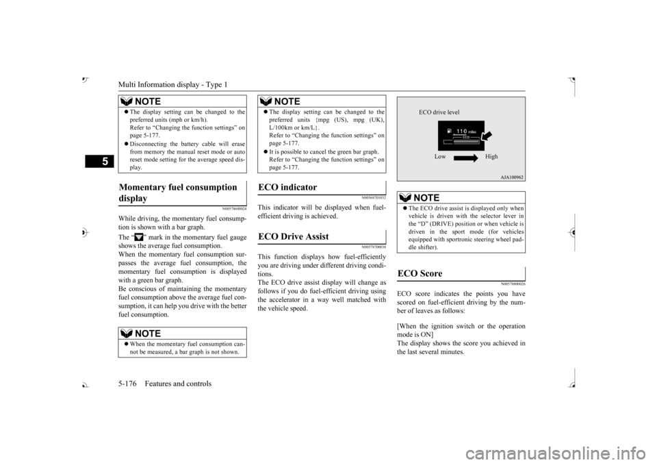 MITSUBISHI OUTLANDER 2017 3.G Owners Manual Multi Information display - Type 1 5-176 Features and controls
5
N00578600024
While driving, the momentary fuel consump- tion is shown with a bar graph. The “ ” mark in the momentary fuel gauge sh