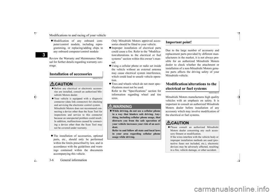 MITSUBISHI OUTLANDER 2017 3.G Owners Manual Modifications to and racing of your vehicle 3-6 General information
3
 Modification of any onboard com- puter/control module, including repro-gramming, or replacing/adding chips to any onboard comp