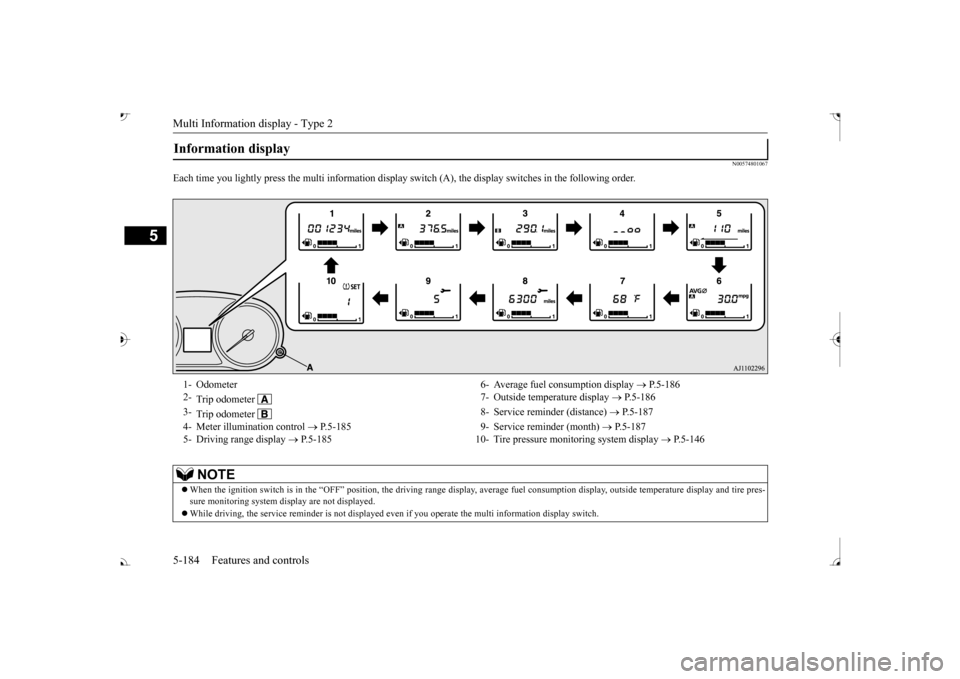 MITSUBISHI OUTLANDER 2017 3.G Owners Manual Multi Information display - Type 2 5-184 Features and controls
5
N00574801067
Each time you lightly press th 
e multi information display switch (A), th
e display switches in
 the following order.
Inf