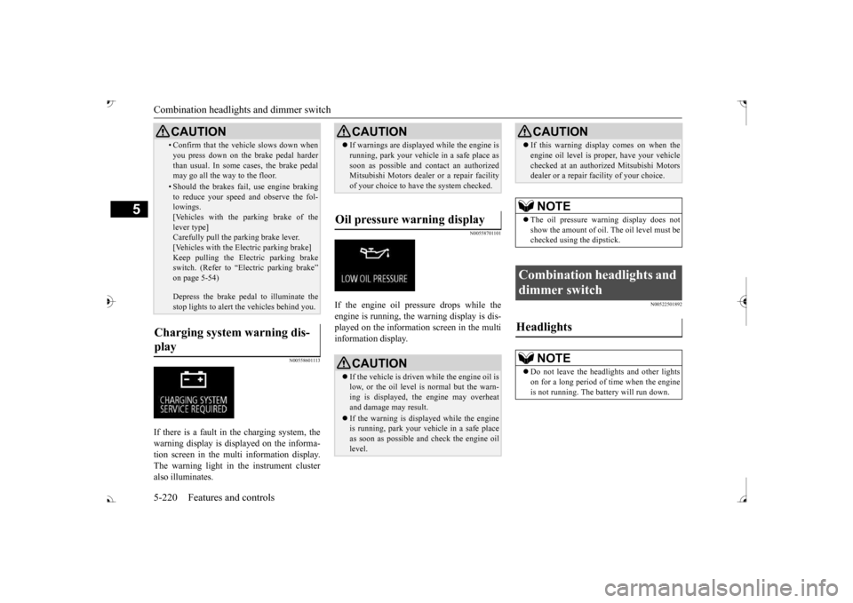 MITSUBISHI OUTLANDER 2017 3.G Owners Manual Combination headlights and dimmer switch 5-220 Features and controls
5
N00558601113
If there is a fault in the charging system, the warning display is displayed on the informa- tion screen in the mult