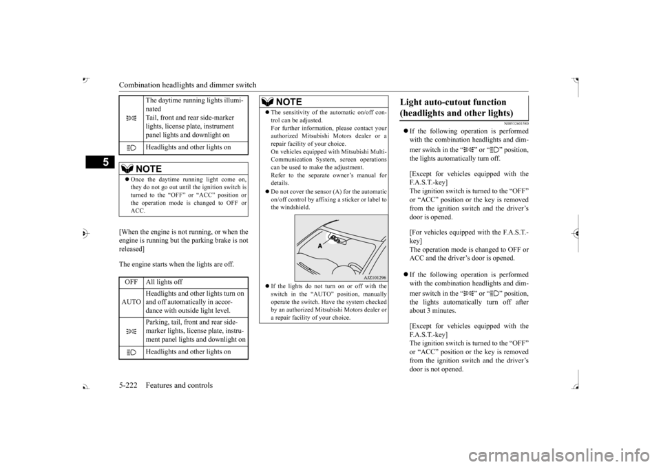 MITSUBISHI OUTLANDER 2017 3.G Owners Manual Combination headlights and dimmer switch 5-222 Features and controls
5
[When the engine is not running, or when the engine is running but the parking brake is notreleased] The engine starts when the l