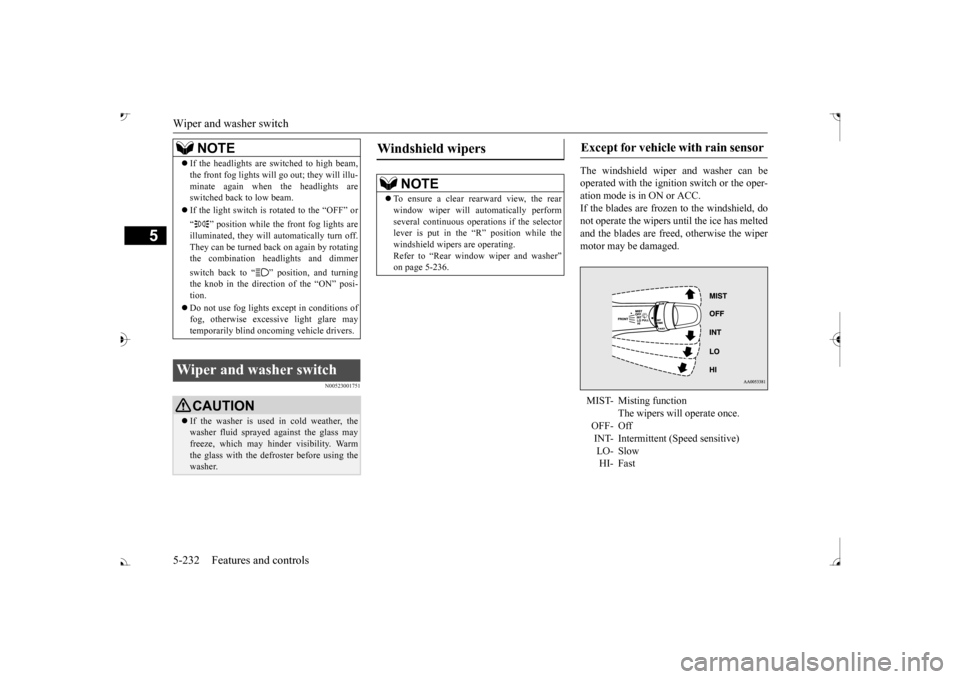 MITSUBISHI OUTLANDER 2017 3.G Owners Manual Wiper and washer switch 5-232 Features and controls
5
N00523001751
The windshield wiper and washer can be operated with the ignition switch or the oper- ation mode is in ON or ACC. If the blades are f