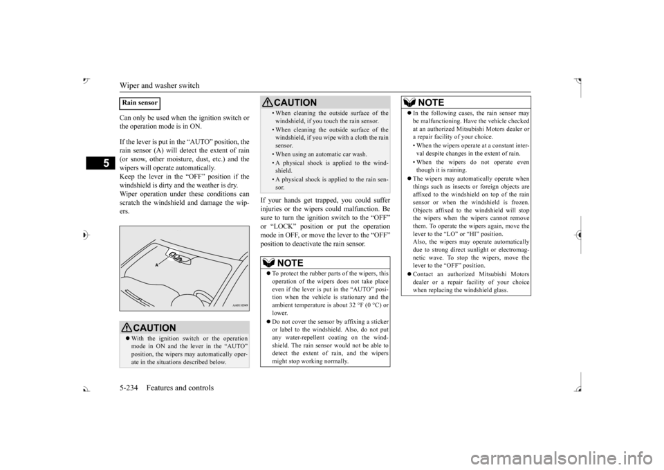 MITSUBISHI OUTLANDER 2017 3.G Owners Manual Wiper and washer switch 5-234 Features and controls
5
Can only be used when the ignition switch or the operation mode is in ON. If the lever is put in the “AUTO” position, the rain sensor (A) will