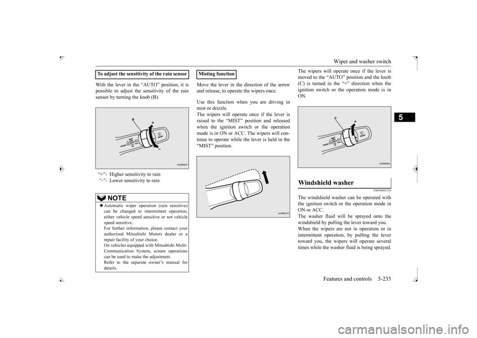 MITSUBISHI OUTLANDER 2017 3.G Owners Manual Wiper and washer switch 
Features and controls 5-235
5
With the lever in the “AUTO” position, it is possible to adjust the sensitivity of the rainsensor by turning the knob (B). 
Move the lever in