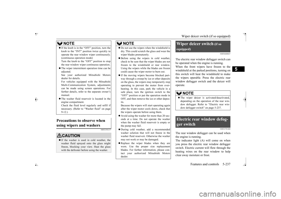 MITSUBISHI OUTLANDER 2017 3.G Owners Manual Wiper deicer switch (if so equipped) 
Features and controls 5-237
5
N00523501277 
N00584400027
The electric rear window 
 defogger switch can 
be operated when the engine is running.When the front wip