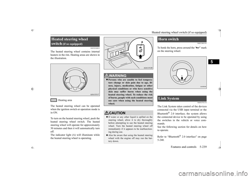 MITSUBISHI OUTLANDER 2017 3.G Owners Manual Heated steering wheel switch (if so equipped) 
Features and controls 5-239
5
N00589100032
The heated steering wh 
eel contains internal 
heaters in the rim. Heating areas are shown in the illustration