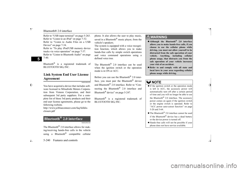MITSUBISHI OUTLANDER 2017 3.G Owners Guide Bluetooth® 2.0 interface 5-240 Features and controls
5
Refer to “USB input terminal” on page 5-263. Refer to “Listen to an iPod” on page 7-32.Refer to “Listen to Audio Files on a USB Device