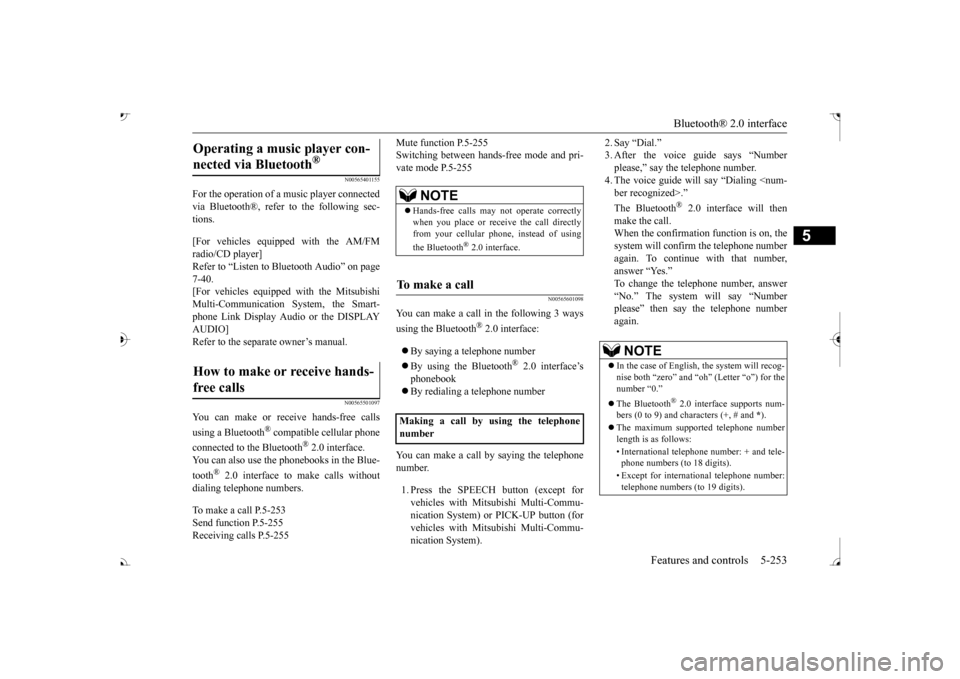MITSUBISHI OUTLANDER 2017 3.G Owners Manual Bluetooth® 2.0 interface 
Features and controls 5-253
5
N00565401155
For the operation of a music player connected via Bluetooth®, refer to the following sec-tions. [For vehicles equi 
pped with the