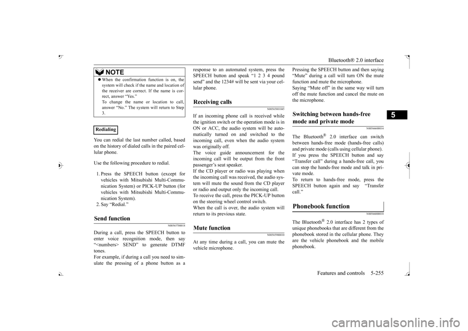 MITSUBISHI OUTLANDER 2017 3.G Owners Manual Bluetooth® 2.0 interface 
Features and controls 5-255
5
You can redial the last 
 number called, based 
on the history of dialed calls in the paired cel-lular phone. Use the following procedure to re