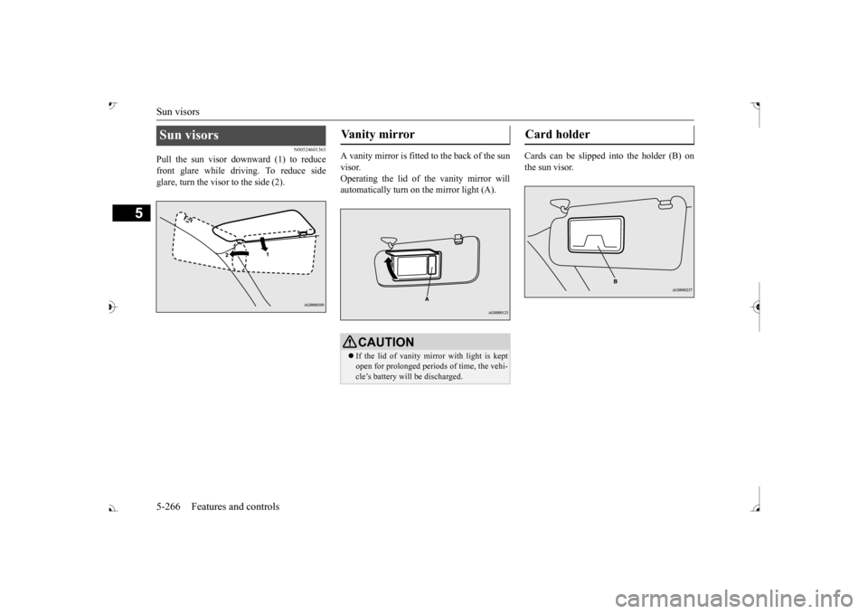 MITSUBISHI OUTLANDER 2017 3.G Owners Manual Sun visors 5-266 Features and controls
5
N00524601363
Pull the sun visor downward (1) to reduce front glare while driving. To reduce side glare, turn the visor to the side (2). 
A vanity mirror is fit