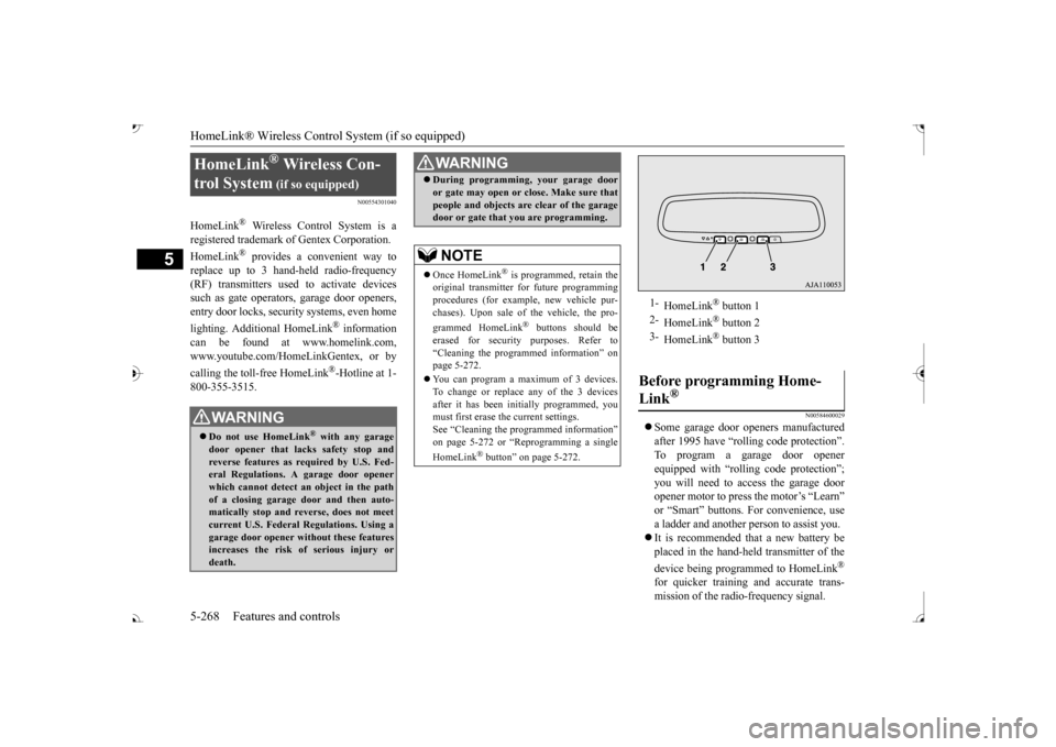 MITSUBISHI OUTLANDER 2017 3.G Owners Manual HomeLink® Wireless Control System (if so equipped) 5-268 Features and controls
5
N00554301040
HomeLink
® Wireless Contro 
l System is a 
registered trademark of Gentex Corporation. HomeLink
® provi
