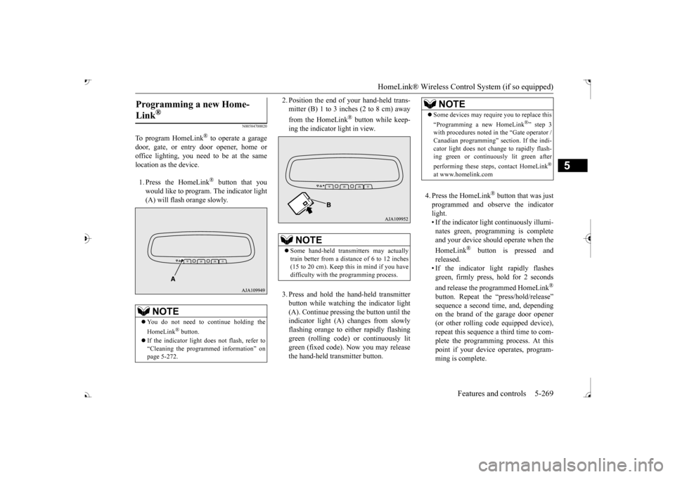 MITSUBISHI OUTLANDER 2017 3.G Owners Manual HomeLink® Wireless Control System (if so equipped) 
Features and controls 5-269
5
N00584700020
To program HomeLink
® to operate a garage 
door, gate, or entry door opener, home oroffice lighting, yo