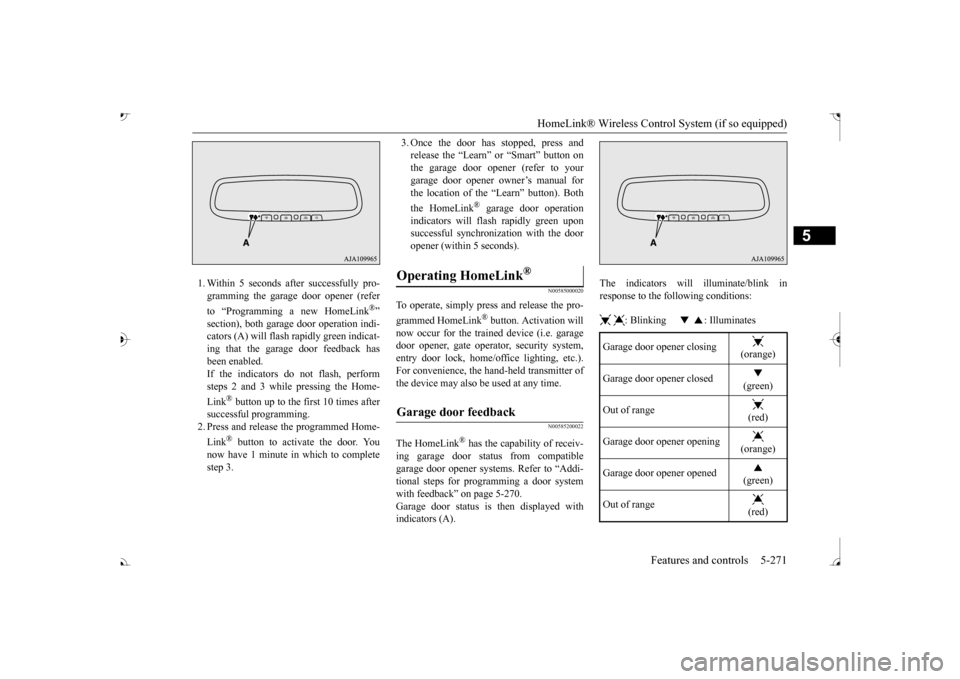 MITSUBISHI OUTLANDER 2017 3.G Owners Manual HomeLink® Wireless Control System (if so equipped) 
Features and controls 5-271
5
1. Within 5 seconds after successfully pro- gramming the garage door opener (refer to “Programming a new HomeLink
