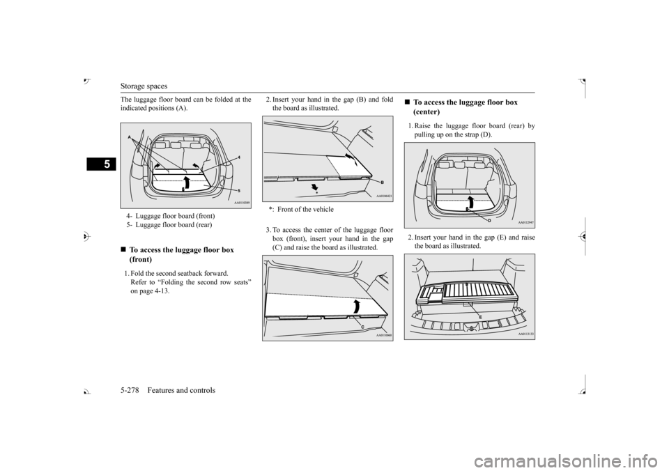 MITSUBISHI OUTLANDER 2017 3.G Owners Manual Storage spaces 5-278 Features and controls
5
The luggage floor board can be folded at the indicated positions (A). 1. Fold the second seatback forward. Refer to “Folding  
the second row seats” 
o
