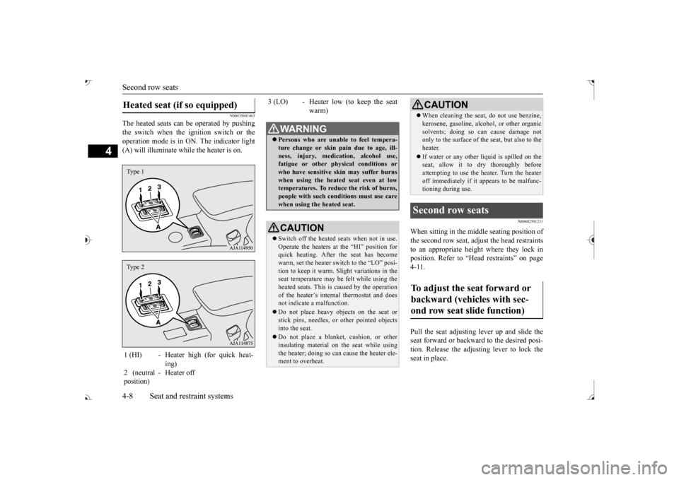 MITSUBISHI OUTLANDER 2017 3.G Owners Manual Second row seats 4-8 Seat and restraint systems
4
N00435601463
The heated seats can  
be operated by pushing 
the switch when the ignition switch or the operation mode is in ON. The indicator light(A)