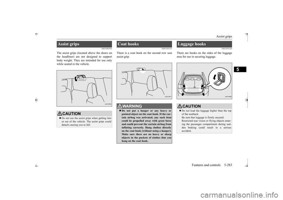 MITSUBISHI OUTLANDER 2017 3.G User Guide Assist grips 
Features and controls 5-283
5
N00559001084
The assist grips (located above the doors on the headliner) are not designed to support body weight. They are intended for use onlywhile seated