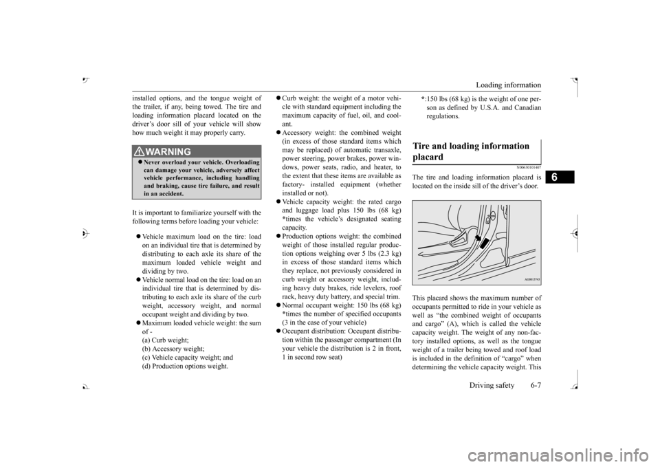 MITSUBISHI OUTLANDER 2017 3.G User Guide Loading information Driving safety 6-7
6
installed options, and  
the tongue weight of 
the trailer, if any, being towed. The tire andloading information placard located on the driver’s door sill of