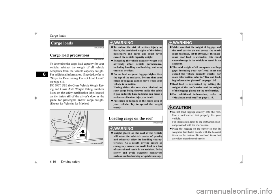 MITSUBISHI OUTLANDER 2017 3.G Owners Manual Cargo loads 6-10 Driving safety
6
N00629700435 N00630301092
To determine the cargo load capacity for your vehicle, subtract the  
weight of all vehicle 
occupants from the vehi 
cle capacity weight. 
