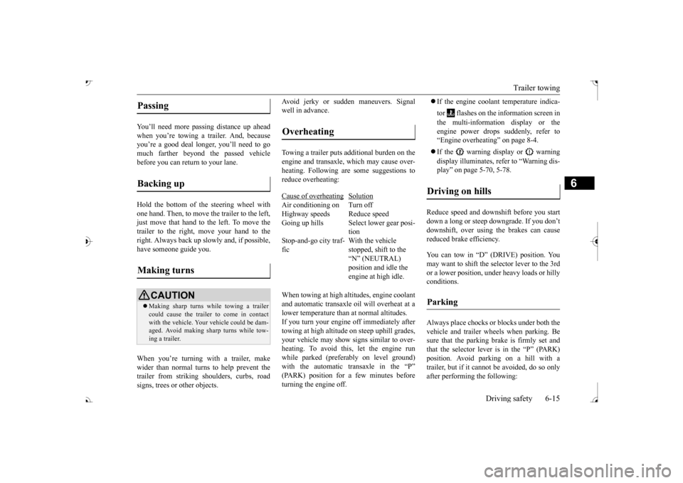MITSUBISHI OUTLANDER 2017 3.G Owners Manual Trailer towing 
Driving safety 6-15
6
You’ll need more passing distance up ahead when you’re towing a trailer. And, because you’re a good deal longer, you’ll need to gomuch farther beyond the 