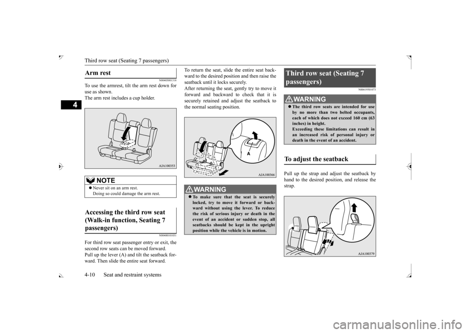 MITSUBISHI OUTLANDER 2017 3.G Owners Manual Third row seat (Seating 7 passengers) 4-10 Seat and restraint systems
4
N00403001318
To use the armrest, tilt the arm rest down for use as shown. The arm rest includes a cup holder.
N00400101031
For t