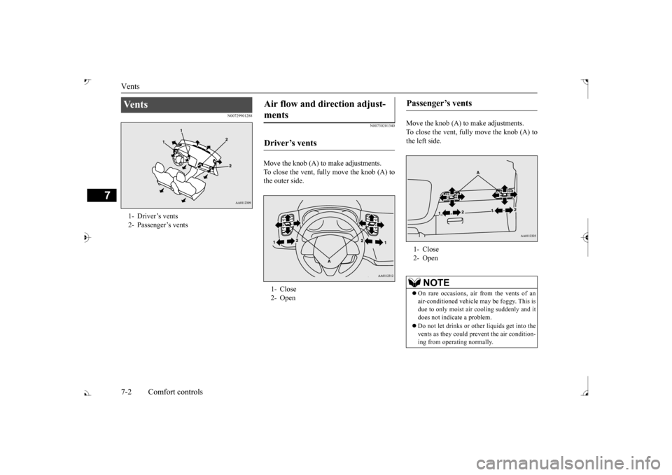 MITSUBISHI OUTLANDER 2017 3.G Owners Manual Vents 7-2 Comfort controls
7
N00729901288 
N00730201340
Move the knob (A) to make adjustments. To close the vent, fully move the knob (A) tothe outer side. 
Move the knob (A) to make adjustments. To c