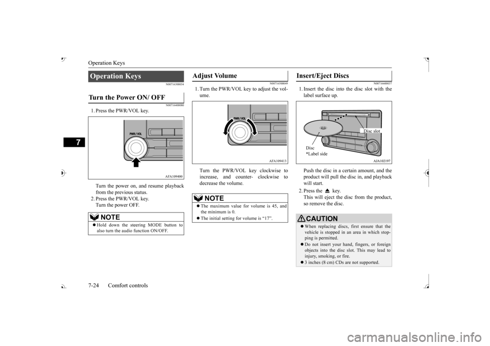 MITSUBISHI OUTLANDER 2017 3.G Owners Manual Operation Keys 7-24 Comfort controls
7
N00716300034 N00716400080
1. Press the PWR/VOL key. Turn the power on,  
and resume playback 
from the previous status. 2. Press the PWR/VOL key.Turn the power O