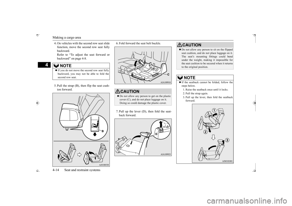 MITSUBISHI OUTLANDER 2017 3.G Owners Manual Making a cargo area 4-14 Seat and restraint systems
4
4. On vehicles with th 
e second row seat slide 
function, move the second row seat fullybackward. Refer to “To adjust the seat forward or backw