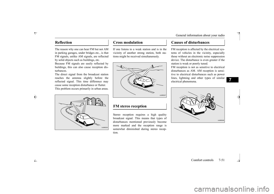 MITSUBISHI OUTLANDER 2017 3.G Owners Manual General information about your radio 
Comfort controls 7-51
7
The reason why one can hear FM but not AM in parking garages, under 
 bridges etc., is that 
FM signals, unlike AM  
signals, are reflecte