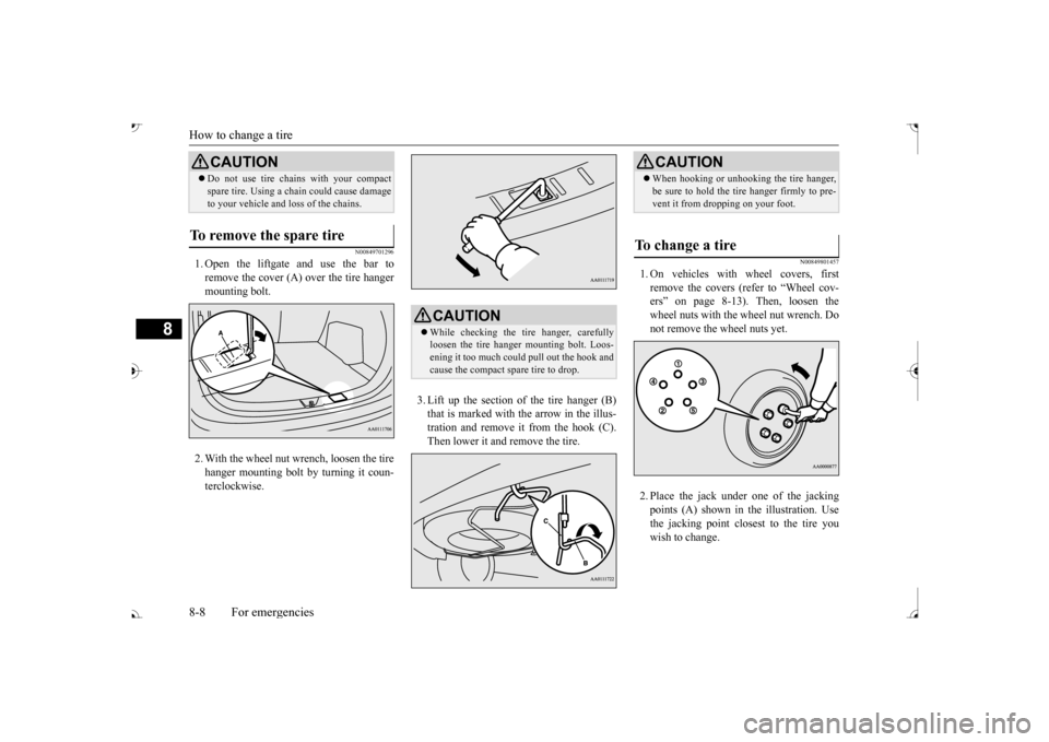 MITSUBISHI OUTLANDER 2017 3.G Owners Manual How to change a tire 8-8 For emergencies
8
N00849701296
1. Open the liftgate and use the bar to remove the cover (A)  
over the tire hanger 
mounting bolt. 2. With the wheel nut wrench, loosen the tir