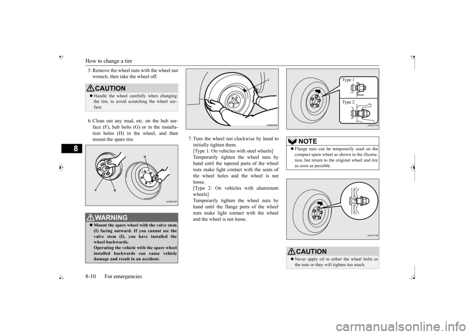 MITSUBISHI OUTLANDER 2017 3.G Owners Manual How to change a tire 8-10 For emergencies
8
5. Remove the wheel nuts with the wheel nut wrench, then take the wheel off. 6. Clean out any mud, etc. on the hub sur- face (F), hub bolts (G)  
or in the 
