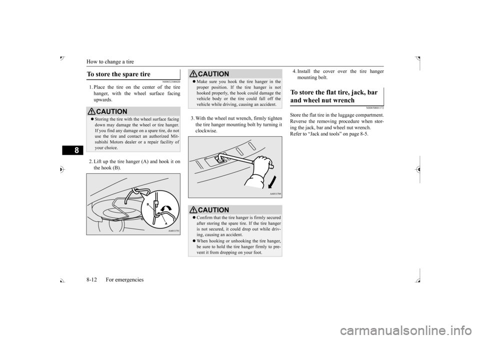 MITSUBISHI OUTLANDER 2017 3.G Owners Manual How to change a tire 8-12 For emergencies
8
N00832300020
1. Place the tire on the center of the tire hanger, with the wheel surface facing upwards. 2. Lift up the tire hanger (A) and hook it on the ho