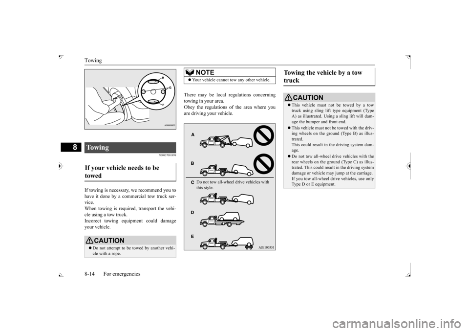 MITSUBISHI OUTLANDER 2017 3.G Owners Manual Towing 8-14 For emergencies
8
N00837001898
If towing is necessary, 
 we recommend you to 
have it done by a commercial tow truck ser- vice.When towing is required, transport the vehi- cle using a tow 