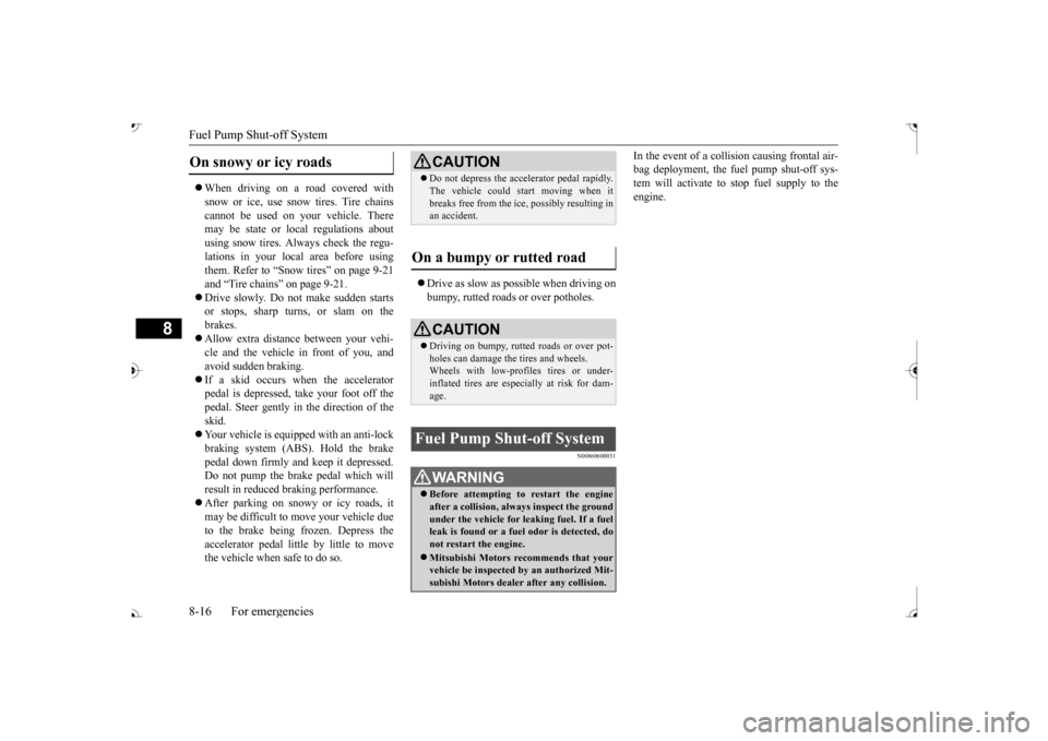 MITSUBISHI OUTLANDER 2017 3.G Owners Manual Fuel Pump Shut-off System 8-16 For emergencies
8
 When driving on a road covered with snow or ice, use s 
now tires. Tire chains 
cannot be used on your vehicle. There may be state or local regulat